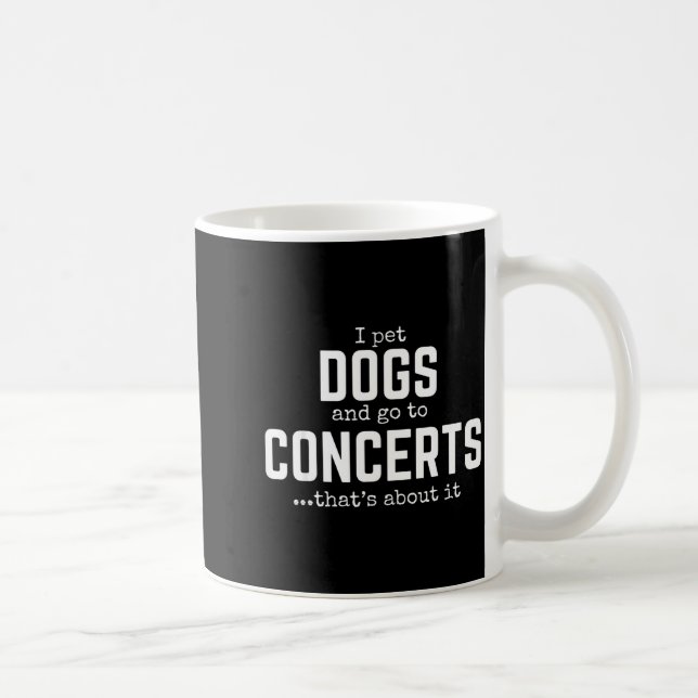 Mug I Pet Dogs And Go To Concerts That's About It Fun  (Droite)