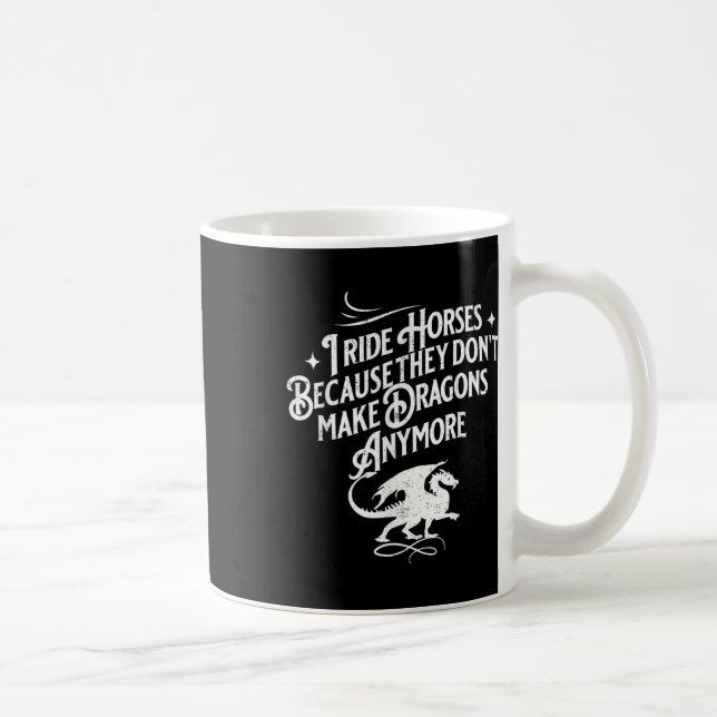 Mug I Ride Horses Because They Dont Make Dragons Anymo (Droite)