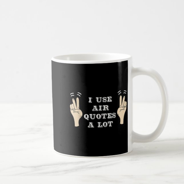 Mug I Use Air Quotes A Lot Funny  (Droite)