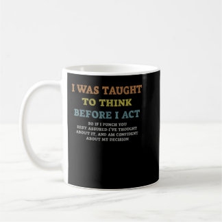 Mug I Was Taught To Think Before I act Sarcasm Derisio