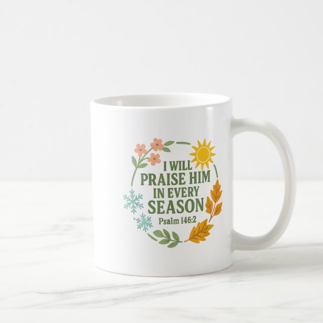 Mug I Will Praise Him In Every Season Psalm 146_2 Chri (Droite)