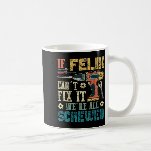 Mug If Felix Can't Fix It We're All Screwed Funny Fath (Droite)