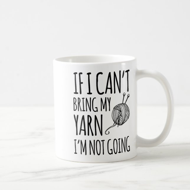Mug If I Can't Bring My Yarn I'm Not Going Funny Knitt (Droite)