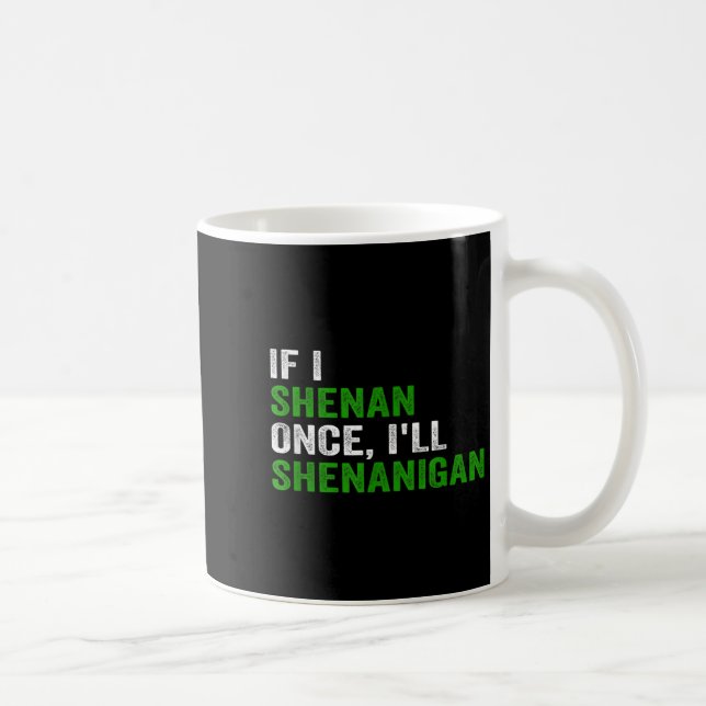 Mug If I Shenan Once I'll Shenanigan Funny Quote  (Droite)