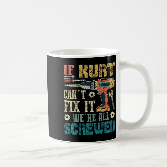 Mug If Kurt Can't Fix It We're All Screwed Funny Fathe (Droite)