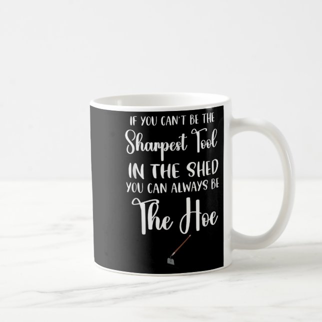 Mug If You Can't Be The Sharpest Tool In The Shed You  (Droite)