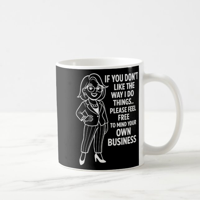 Mug If You Don't Like The Way I Do Things Please Feel  (Droite)
