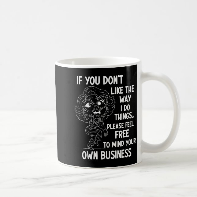 Mug If You Don't Like The Way I Do Things Please Feel  (Droite)