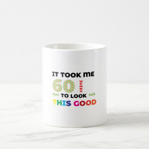 Mug Il m'a fallu 60 ans pour avoir l'air aussi bien.
