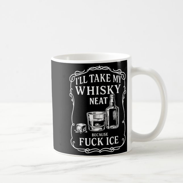 Mug I'll Take My Whisky Neat Because For Ice  (Droite)