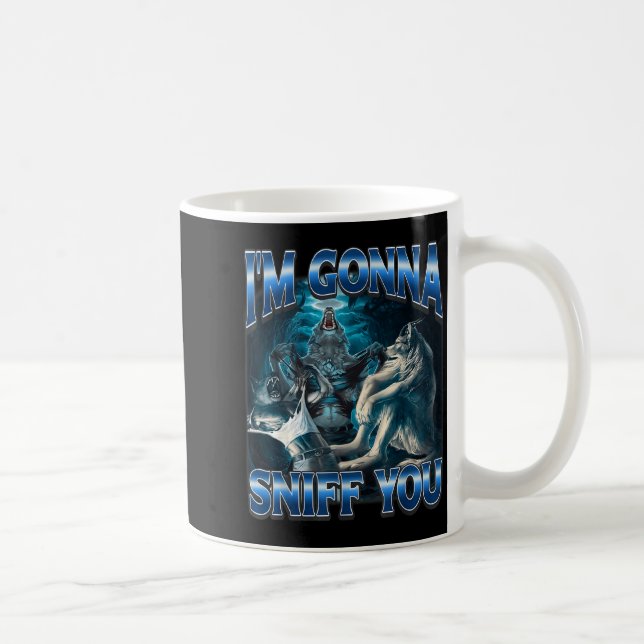 Mug I'm Gonna Sniff You Funny Alpha Wolf Meme Unhinged (Droite)