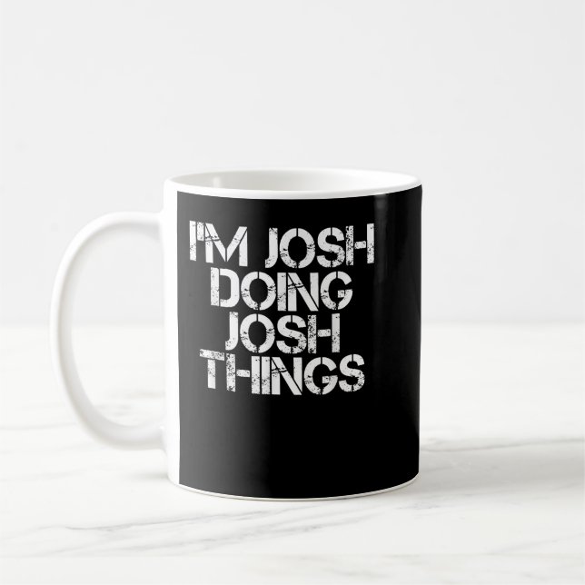 Mug I'M JOSH DOING JOSH THINGS Funny Birthday (Gauche)