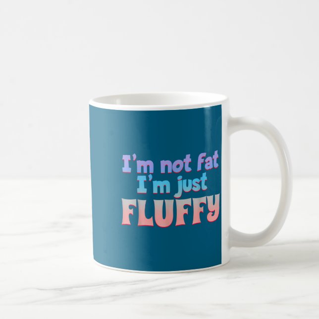 Mug I'm Not Fat I'm Just Fluffy Funny Quote  (Droite)
