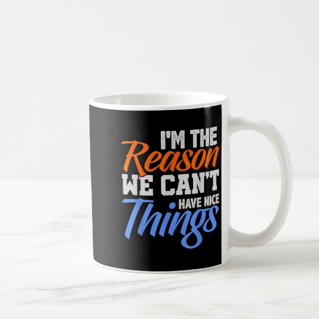 Mug I'm The Reason We Can't Have Nice Things Funny  (Droite)