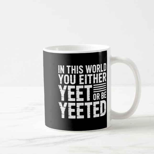 Mug In This World You Either Yeet Or Be Yeeted -  (Droite)