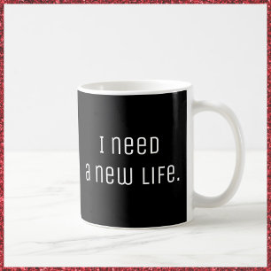 Mug J'Ai Besoin D'Une Nouvelle Vie