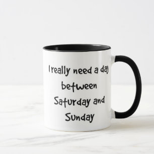 Mug "J'ai besoin vraiment d'un jour entre samedi et