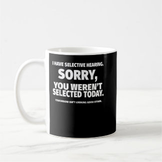 Mug J'ai l'audition sélective, vous n'avez pas été sél