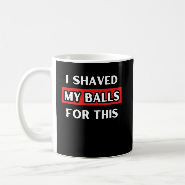 Mug J'Ai Rasé Mes Couilles Pour Ça (Gauche)