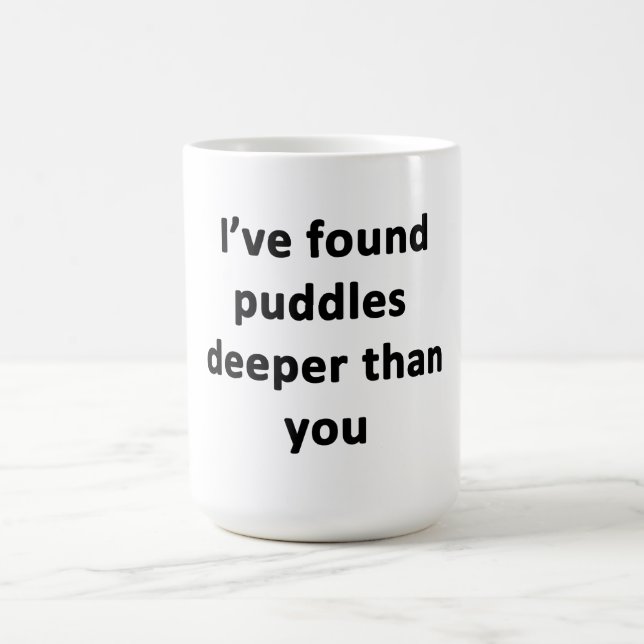 Mug J'ai trouvé des flaques plus profondes que toi (Centre)