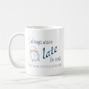 Mug J'arrive toujours en retard pour le travail, mais