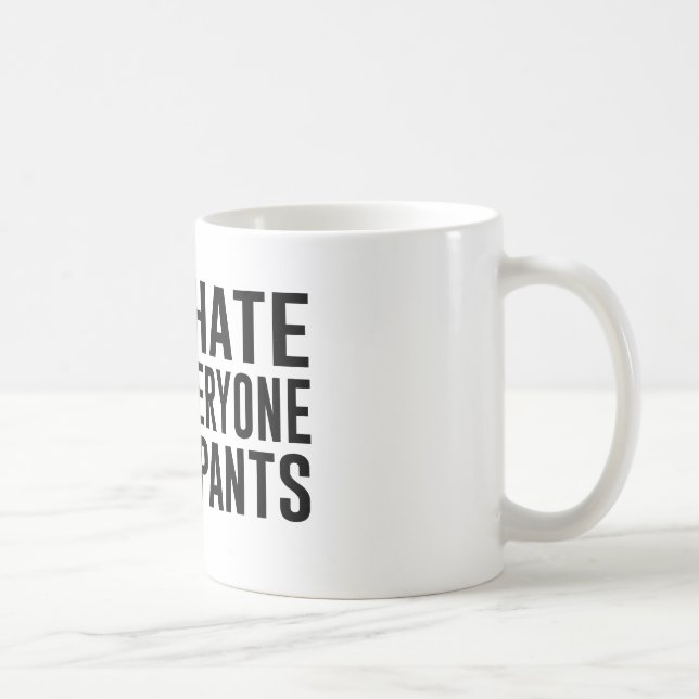 Mug Je déteste tout le monde et mon pantalon. (Droite)