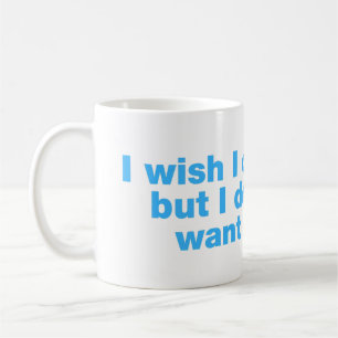 Mug Je le souhaiterais, mais je ne veux pas
