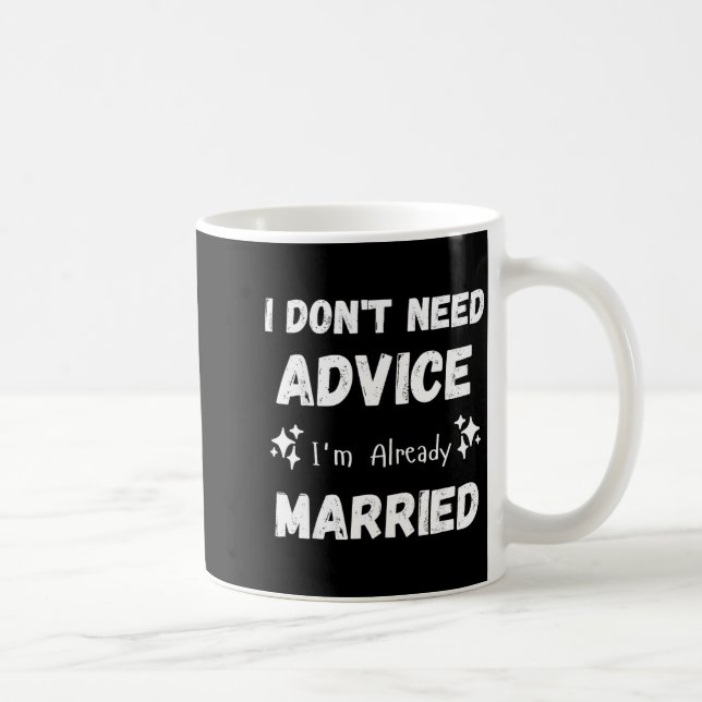 Mug Je n'ai pas besoin de conseils, je suis déjà marié (Droite)