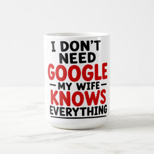 MUG JE N'AI PAS BESOIN DE GOOGLE — MA FEMME SAIT TOUT 