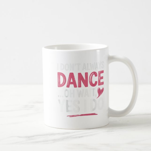 Mug Je ne danse pas toujours Oh attendez... Oui... (Droite)