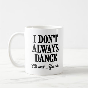 Mug Je ne danse pas toujours Oh attendez Oui Je fais E