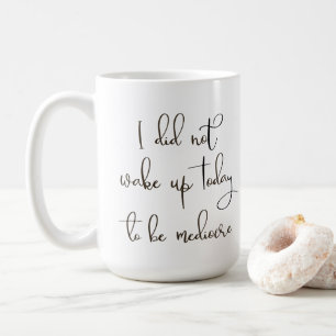 Mug Je ne me suis pas réveillé aujourd'hui pour être m