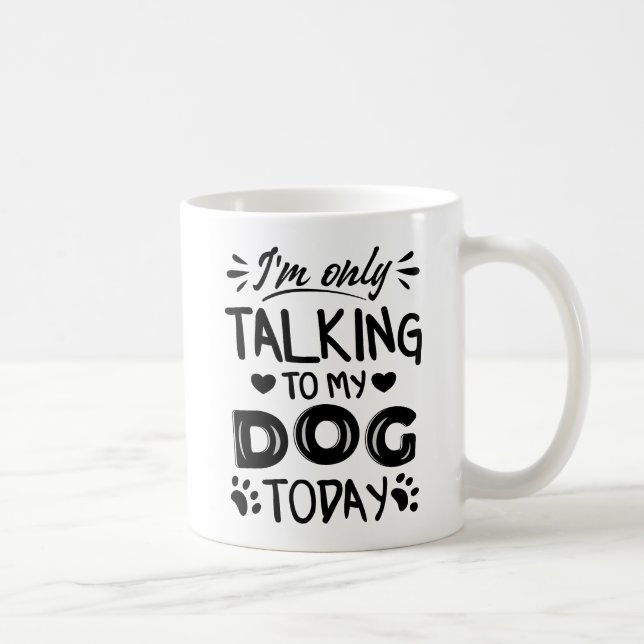Mug Je ne parle qu'à mon chien aujourd'hui (Droite)