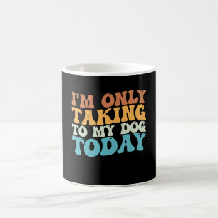 Mug Je ne parle qu'à mon chien aujourd'hui Super