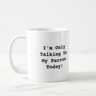 Mug Je ne parle qu'à mon perroquet aujourd'hui