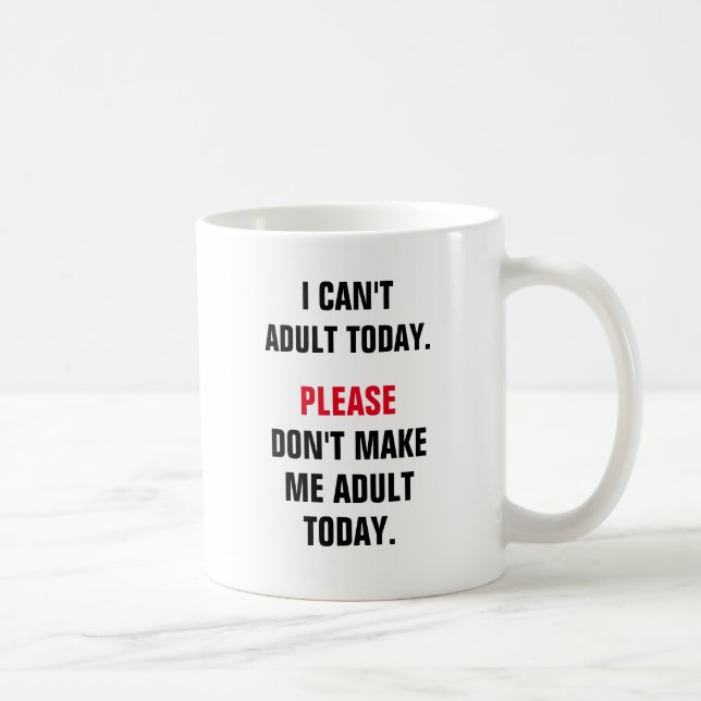 Mug Je ne peux pas être adulte aujourd'hui. S'il te pl (Droite)