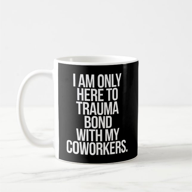 Mug Je Ne Suis Ici Qu'À Trauma Bond Avec Mes Collègues (Gauche)