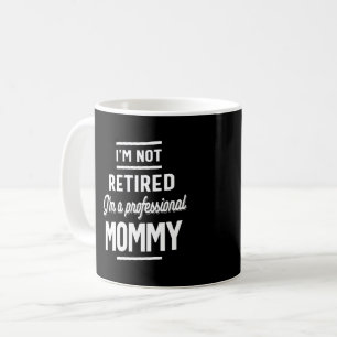 Mug Je ne suis pas à la retraite Je suis une maman pro