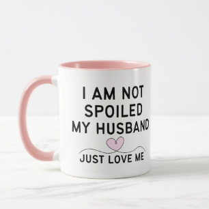 MUG JE NE SUIS PAS GÂTÉE, MON MARI M'AIME, C'EST TOUT.