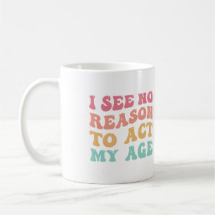 Mug Je Ne Vois Aucune Bonne Raison D'Agir Mon Âge Cita