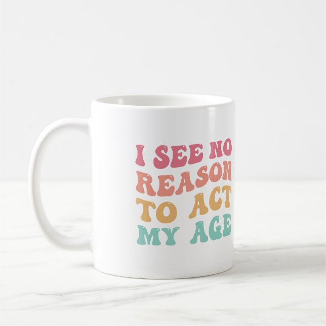 Mug Je Ne Vois Aucune Bonne Raison D'Agir Mon Âge Cita (Gauche)