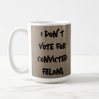 MUG JE NE VOTE PAS POUR LES FELONS CONDAMNÉS, N'EST-CE