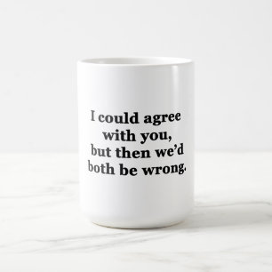 Mug Je Pourrais Être D'Accord Avec Vous