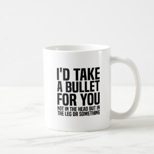 Mug Je prendrais une balle pour toi