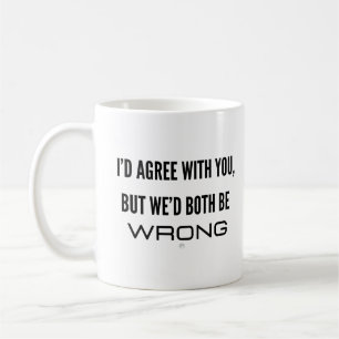 Mug Je serais d'accord avec toi, mais on aurait tous l