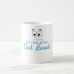 Mug Je suis désolé, ai-je roulé les yeux bruyamment ?