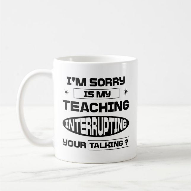 Mug Je suis désolé, Mon enseignement interrompt votre  (Gauche)