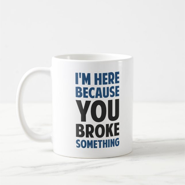Mug Je suis ici puisque vous avez cassé quelque chose (Gauche)