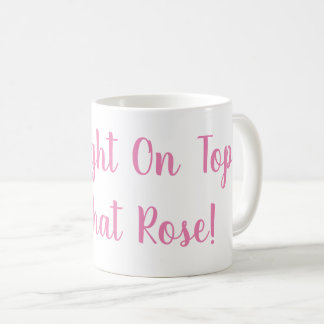 Mug Je suis juste au-dessus de cette boule de Rose