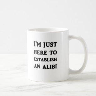 Mug Je suis juste ici pour établir un alibi